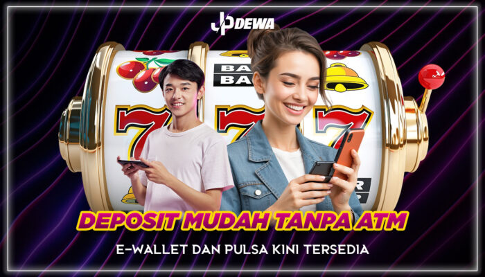 Deposit Mudah Tanpa ATM: E-Wallet dan Pulsa Kini Tersedia