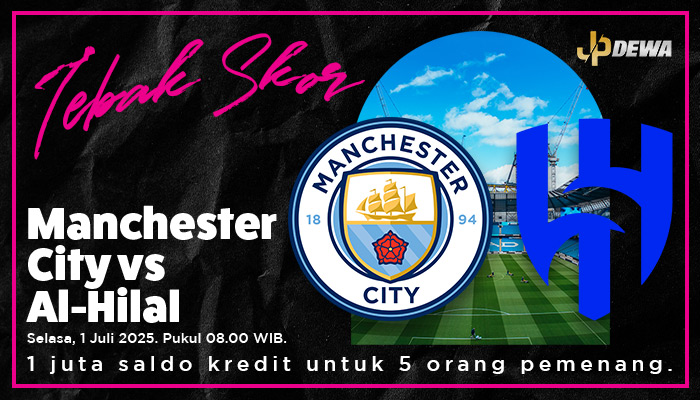 Tebak Skor Man City vs Al-Hilal dan Raih Saldo Dari JPDEWA