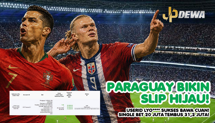 PARAGUAY BIKIN SLIP HIJAU! USERID LYO**** SINGLE BET 20 JUTA TEMBUS 31,2 JUTA DI JPDEWA